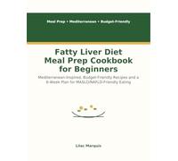 Fatty Liver Diet Meal Prep Cookbook for Beginners: Mediterranean-Inspired, Budget-Friendly Recipes and a 6-Week Plan for MASLD/NAFLD-Friendly Eating