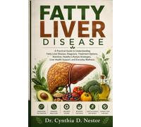 Fatty Liver Disease: A Practical Guide to Understanding Fatty Liver Disease, Diagnosis, Treatment Options, Nutrition, Healthy Lifestyle Strategies, Liver Health Support, and Everyday Wellness