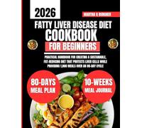 Fatty Liver Disease Diet Cookbook For Beginners 2026: Practical Handbook for Creating a Sustainable, Fat-Reducing Diet That Protects Liver Cells While Providing 1,800 Meals Over an 80-Day Cycle