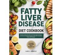 FATTY LIVER DISEASE DIET COOKBOOK: Nutrition Guide with 100+ Clinically-Aligned Recipes and Science-Based Strategies to Heal Non-Alcoholic Fatty Liver Disease
