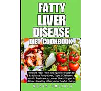Fatty Liver Disease Diet Cookbook: Reliable Meal Plan and Quick Recipes to Eradicate Fatty Liver, Type 2 Diabetes, Insulin Resistance, Lower Blood Sugar, & Attract Healthy Lifestyle for Joyful Living