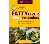Fatty Liver Holiday Cookbook for Seniors: 60 Liver-Friendly Recipes for Year-Round Festivities