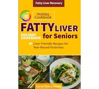 Fatty Liver Holiday Cookbook for Seniors: 60 Liver-Friendly Recipes for Year-Round Festivities