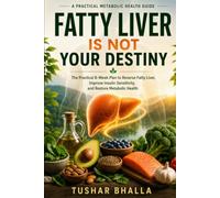 Fatty Liver Is Not Your Destiny: Reverse Liver Fat, Improve Insulin Resistance, Restore Metabolic Health, and Prevent Type 2 Diabetes
