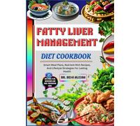 FATTY LIVER MANAGEMENT DIET COOKBOOK: Smart Meal Plans, Nutrient-Rich Recipes, And Lifestyle Strategies For Lasting Health