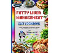 FATTY LIVER MANAGEMENT DIET COOKBOOK: Smart Meal Plans, Nutrient-Rich Recipes, And Lifestyle Strategies For Lasting Health