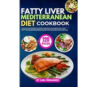 Fatty Liver Mediterranean Diet Cookbook: 120 Delicious, Easy Recipes to Support Liver Health and Reduce Fatty Liver - Enjoy Wholesome Mediterranean Meals for Healing and Lasting Wellness