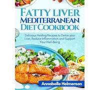 Fatty Liver Mediterranean Diet Cookbook: Delicious Healing Recipes to Detox your Liver, Reduce Inflammation and Support Your Well-Being