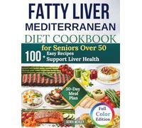 Fatty Liver Mediterranean Diet Cookbook for Seniors Over 50: 100+ Quick and Easy Anti-Inflammatory Recipes and a 30-Day Meal Plan to Help Reverse NAFLD, Support Liver Health, and Boost Energy