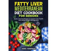 Fatty Liver Mediterranean Diet Cookbook For Seniors: Quick, Low-Cost Recipes to Support Liver Health and Lasting Weight Management