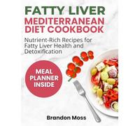 FATTY LIVER MEDITERRANEAN DIET COOKBOOK: Nutrient-Rich Recipes for Fatty Liver Health and Detoxification