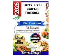 Fatty Liver (Nafld) Friendly Diet Cookbook For Beginner: Simple Recipes And Meal Plans To Support Liver Wellness And Improve Daily Nutrition
