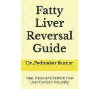 Fatty Liver Reversal Guide: Heal, Detox and Restore Your Liver Function Naturally