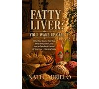 Fatty Liver: Your Wake-Up Call: What Your Doctor Told You, What They Didn't, and How to Take Back Control of Your Liver - Starting Today