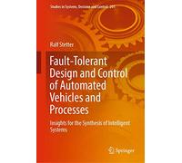 Fault-Tolerant Design and Control of Automated Vehicles and Processes: Insights for the Synthesis of Intelligent Systems: 201