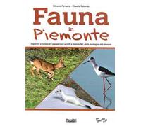 Fauna In Piemonte. Imparare a conoscere e osservare uccelli e mammiferi, dalla montagna alla pianura