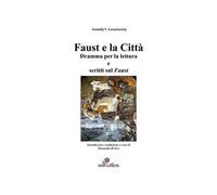 Faust e la città. Dramma per la lettura e scritti sul Faust