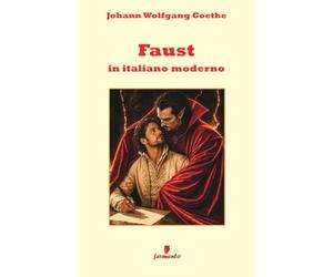 Faust in italiano moderno: Nuova traduzione in prosa moderna per studenti e lettori di oggi del capolavoro di Goethe sul patto tra l’uomo e il ... apparato interpretativo e annotazioni