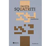 Fausta Squatriti. Un talento multiforme. Ediz. a colori