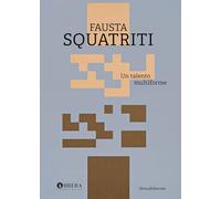 Fausta Squatriti. Un talento multiforme. Ediz. a colori