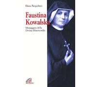 Faustina Kowalska. Messaggera della Divina Misericordia