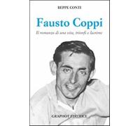 Fausto Coppi. Il romanzo di una vita, trionfi e lacrime - Conti Beppe