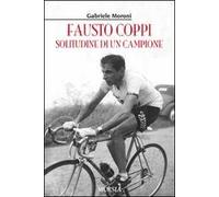 Fausto Coppi. Solitudine di un campione