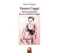 Fausto Coppi. Storia ortopedica di uno scheletro fragile. Ediz. ampliata