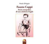 Fausto Coppi. Storia ortopedica di uno scheletro fragile. Ediz. ampliata