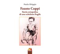 Fausto Coppi. Storia ortopedica di uno scheletro fragile. Ediz. ampliata