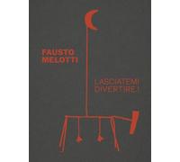 FAUSTO MELOTTI. LASCIATEMI DIVERTIRE - BERTOLA C. (Curatore), CAFAGNA F.