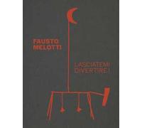 FAUSTO MELOTTI. LASCIATEMI DIVERTIRE - BERTOLA C. (Curatore), CAFAGNA F.