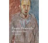 Fausto Pirandello allo specchio. Gli autoritratti. Ediz. illustrata