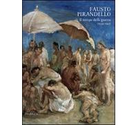 Fausto Pirandello. Il tempo della guerra (1939-1945). Catalogo della mostra (Agrigento, 24 novembre 2013-25 febbraio 2014). Ediz. illustrata