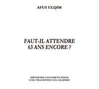 Faut-il attendre 63 ans encore ?: Méthode concrète pour une transition démocratique en Algérie