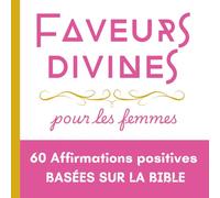 Faveurs divines | 60 affirmations positives pour les femmes | Basées sur la Bible: Des déclarations à proclamer chaque jour pour mettre sa foi en action et activer les promesses de Dieu pour sa vie.