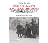 Faville di umanità tra gli orrori della guerra. Campagna di Russia 1942 1943. Racconti e noterelle di un reduce