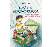 Favola neroazzurra. Storia illustrata del calcio a Pisa - Cini Chiara