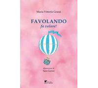 Favolando fa volare! Ediz. illustrata