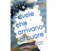 Favole che arrivano al cuore: Storie di emozioni, gentilezza e crescita per grandi e piccoli