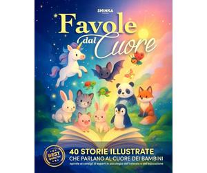 Favole dal Cuore: 40 Storie della Buonanotte Illustrate per Bambini dai 3 ai 7 Anni - Emozioni, Valori e Insegnamenti Positivi