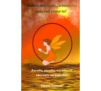 Favole dedicate...a bambini speciali come te!: Ascolta, ascolta, ascolta...ti racconto un segreto!