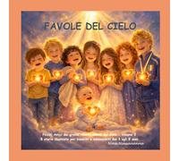 Favole del Cielo: Piccoli Amici dai grandi talenti donati dal Cielo Volume 3 - 8 storie illustrate per bambini e adolescenti dai 3 agli 8 anni Nina Ninnananna di Giulio Tomassini