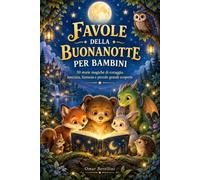 FAVOLE DELLA BUONA NOTTE PER BAMBINI: 30 storie magiche di coraggio, amicizia, fantasia e piccole grandi scoperte