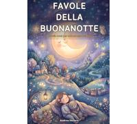 Favole della Buonanotte: 12 storie dolci per addormentarsi felici