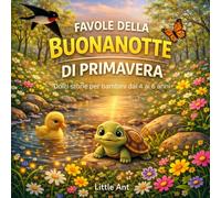 Favole della Buonanotte di Primavera per bambini 4 5 6 anni: Storie illustrate a colori per dormire sereni e creare una routine serale