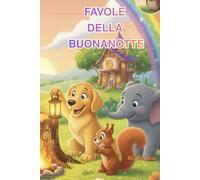 FAVOLE DELLA BUONANOTTE: Il Grande Libro delle Fiabe del Cuore