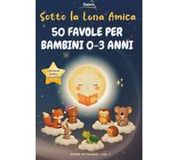 Favole della Buonanotte per Bambini 0-3 Anni: 50 Storie brevi Illustrate a Colori per la Ninna Nanna,Rilassanti,Educative,con Morale.