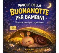 Favole della Buonanotte per Bambini: 10 Storie Brevi per Sogni Sereni