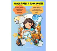 Favole della Buonanotte per Bambini dai 0 ai 6 Anni: Racconti magici e favole calmanti per neonati, bambini 0-6 anni e prescolari, ideali per la lettura serale